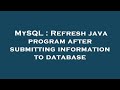 MySQL : Refresh java program after submitting information to database