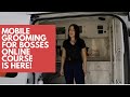 MOBILE GROOMING FOR BOSSES ONLINE COURSE IS FINALLY HERE!