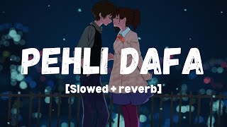 Pehli Dafa (Slowed+Reverb)- Satyajeet Jena