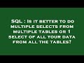 SQL : Is it better to do multiple selects from multiple tables or 1 select of all your data from all