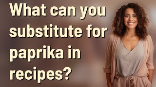 What can you substitute for paprika in recipes?