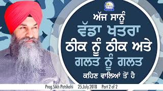 ਅੱਜ ਸਾਨੂੰ ਵੱਡਾ ਖਤਰਾ, ਠੀਕ ਨੂੰ ਠੀਕ ਤੇ ਗਲਤ ਨੂੰ ਗਲਤ ਕਹਿਣ ਵਾਲਿਆਂ ਤੋਂ ਹੈ | 25.7.2018 | Harnek Singh NZ