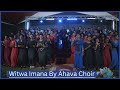 WITWA IMANA  by AHAVA CHOIR CEP.UR.NYAGATARE