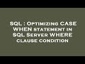 SQL : Optimizing CASE WHEN statement in SQL Server WHERE clause condition