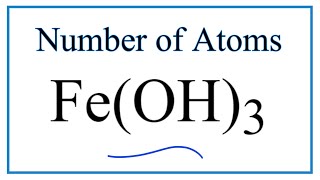 How to Find the Number of Atoms in Fe(OH)3     (Iron (III) hydroxide)