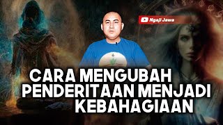 CARA MENGUBAH PENDERITAAN MENJADI KEBAHAGIAAN