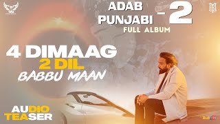 Babbu Maan - 4 Dimaag 2 Dil (Adab Punjabi 2) | Audio Teaser | Latest Punjabi Songs 2022