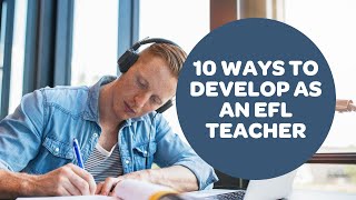 10 Ways to Develop as an EFL Teacher