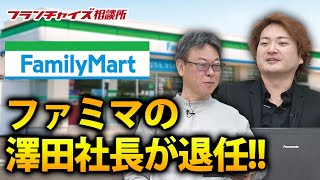 改革は難しかった！？ファミマの澤田社長が退任！！｜フランチャイズ相談所 vol.1256