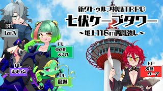 【新クトゥルフ神話TRPG】七伏ケープタワー～地上118ｍ西風強し～【Vtuber/久藤クーア】