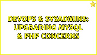 DevOps & SysAdmins: Upgrading mysql & PHP concerns (2 Solutions!!)