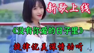 #抖音热歌 《没有你爱的日子里》旋律优美歌声悦耳陶醉回味无穷百听不厌真好听