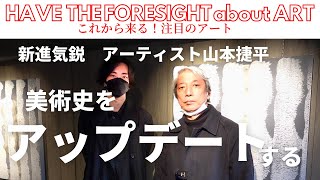 【PICK UP アーティスト】山本捷平 × 後藤繁雄 美術史をアップデートするアーティスト YAMAMOTO SHOHEI