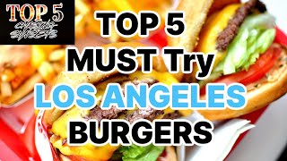 TOP 5 MUST Try BURGERS - LOS ANGELES