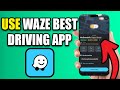 How To Actually Use Waze The Best Driving App