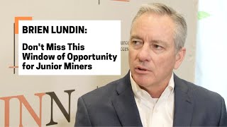 Brien Lundin: Don't Miss This Window of Opportunity for Junior Miners