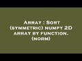 Array : Sort (symmetric) numpy 2D array by function. (norm)