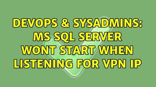 DevOps & SysAdmins: MS SQL Server wont start when listening for VPN IP