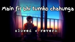Main fir bhi tumko chahunga lofi (slowed and reverb || lofi hindi songs || Arijit singh