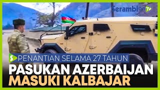 Pasukan Azerbaijan MASUKI KALBAJAR Setelah Menanti Selama 27 tahun, Lalui Rute Penuh Ranjau