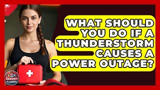 What Should You Do If A Thunderstorm Causes A Power Outage? - Your Emergency Planner
