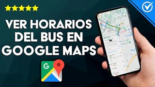 ¿Cómo ver en GOOGLE MAPS horarios y paradas del bus? - Consulta tu ruta