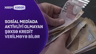 Sosial mediada aktivliyi olmayan şəxsə kredit verilməyə bilər - YENİ TƏLƏB