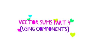 Vector Sums: Part 4 (using components)