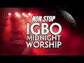Non Stop IGBO MIDNIGHT WORSHIP | The Ancient Grace That Will Set Your Alter On Fire