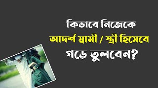 কিভাবে নিজেকে  আদর্শ স্বামী / স্ত্রী হিসেবে গড়ে তুলবেন? @IslamicMediaDhaka