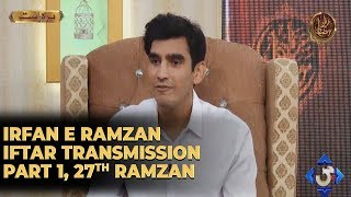 Irfan e Ramzan - Part 1 | Iftar Transmission | 27th Ramzan, 2nd June 2019