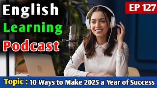 10 Ways to Make 2025 a Year of Success | English Learning Podcast | English Audio Podcast