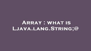 Array : what is Ljava.lang.String;@