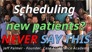Scheduling new patients? Never say this: