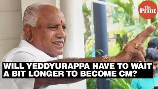 Will Yeddyurappa have to wait a bit longer to become CM?