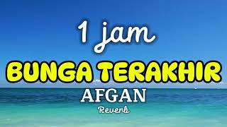 [1 Jam + Lirik] Afgan ‘Bunga Terakhir’ (Reverb Version)