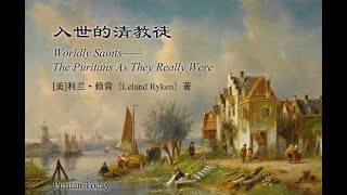 【入世的清教徒 • 朗读版】1  清教徒的工作观（1）【当代著作】利兰•赖肯 Worldly Saints – Leland Ryken 基督教 清教徒 Puritan