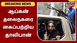 Breaking News : ஆப்கானிஸ்தான் தலைநகரைக் கைப்பற்றியது தாலிபான் அமைப்பு