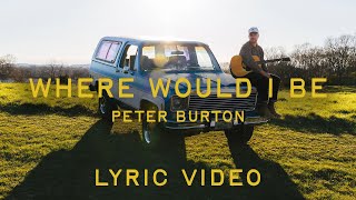 Where Would I Be (Lyric Video) - Peter Burton