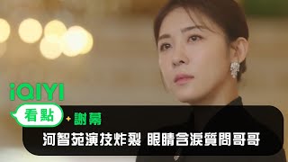 《謝幕》EP1看點：河智苑演技炸裂 眼睛含淚質問哥哥 | 愛奇藝