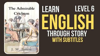 ⭐⭐⭐⭐⭐⭐ Learn English through Story Level 6 |The Admirable Crichton |English Practice #gradedreader