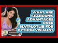 What Are Seaborn's Advantages Over Matplotlib For Python Visuals? - Python Code School