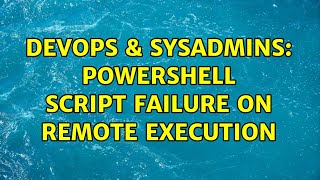 DevOps & SysAdmins: PowerShell script failure on remote execution (2 Solutions!!)