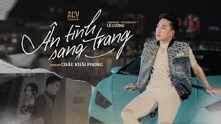 ÂN TÌNH SANG TRANG  CHÂU KHẢI PHONG x LÊ CƯƠNG  OFFICIAL MUSIC VIDEO