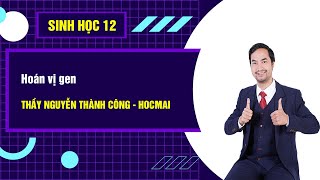 Hoán vị gen - Sinh học 12|Thầy Nguyễn Thành Công - Khóa Học Tốt 12