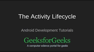 Android Development Tutorial | The Activity Lifecycle | GeeksforGeeks