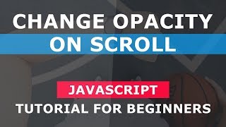 Change Opacity On Scroll - Simple Javascript Tutorial For Beginners - Fade Opacity on Scroll