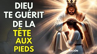 DIEU TE GUÉRIT DE LA TÊTE AUX PIEDS | PRIÈRE MIRACULEUSE DE GUÉRISON