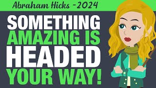 Abraham Hicks 2024 | Get Ready - Something Amazing Is Headed Your Way!✨✅