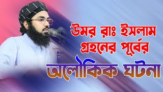 উমর রাঃ ইসলাম গ্রহনের পূর্বের অলৌলিক ঘটনা মুফতি হাফিজুল্লাহ কাসেমী ঢাকা